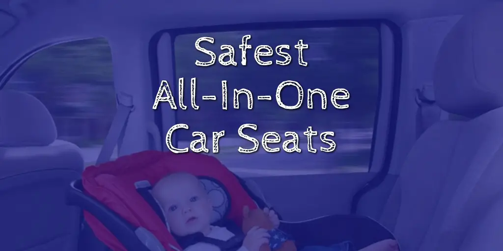 Safest All-In-One Car Seat?  Which is BEST?