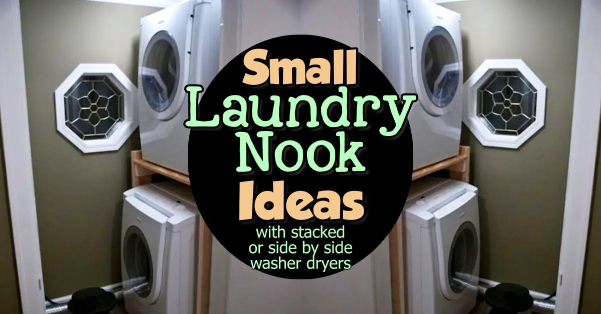 Small Laundry Nook Ideas With Stackable Washer Dryer, Side by Side or Top Loading Washer to create a laundry nook in your garage, basement, kitchen, bathroom, bedroom or closet