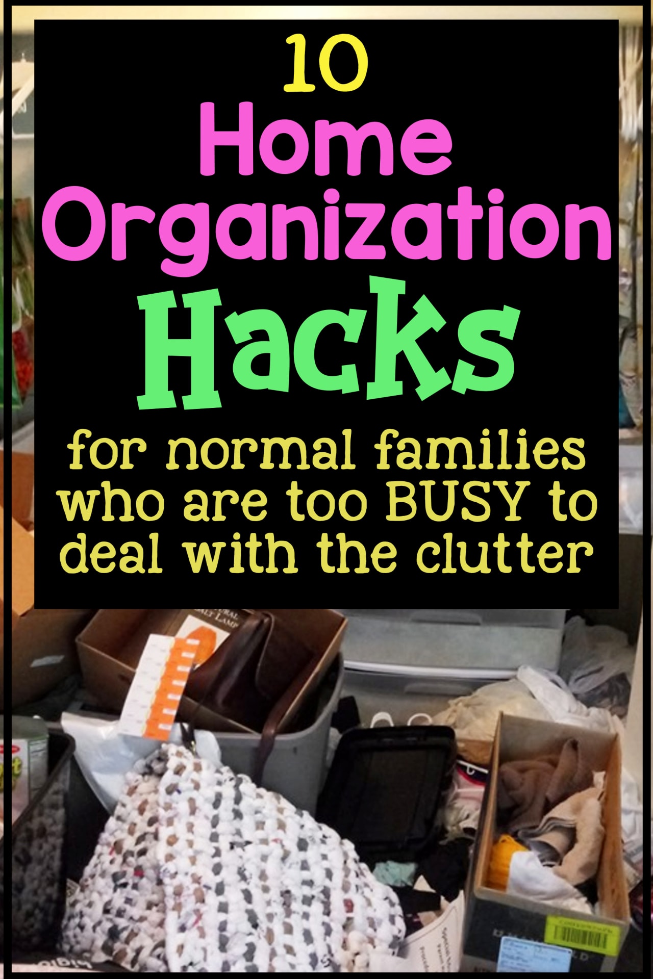 10 Home Organization Hacks For NORMAL Families - feeling overwhelmed by your messy house?  Trying to UNclutter your home and declutter your life?  These home organization hacks make getting organized at home LESS overwhelming even if you're on a budget, a working mom or can't get motivated to clean