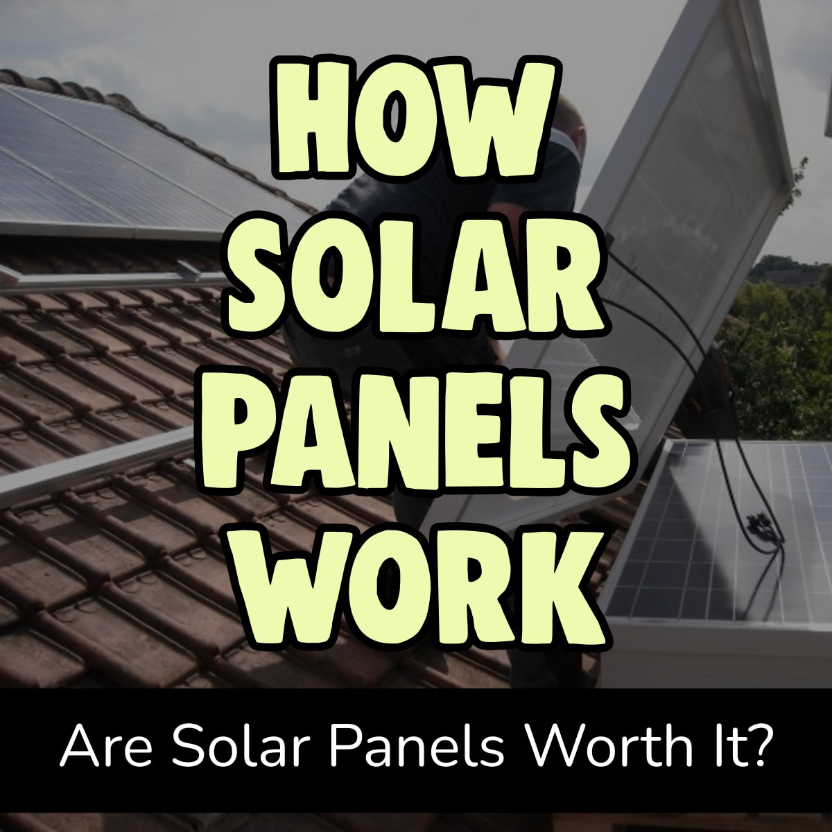 How Solar Panels Work - Are Solar Panels Worth The money?