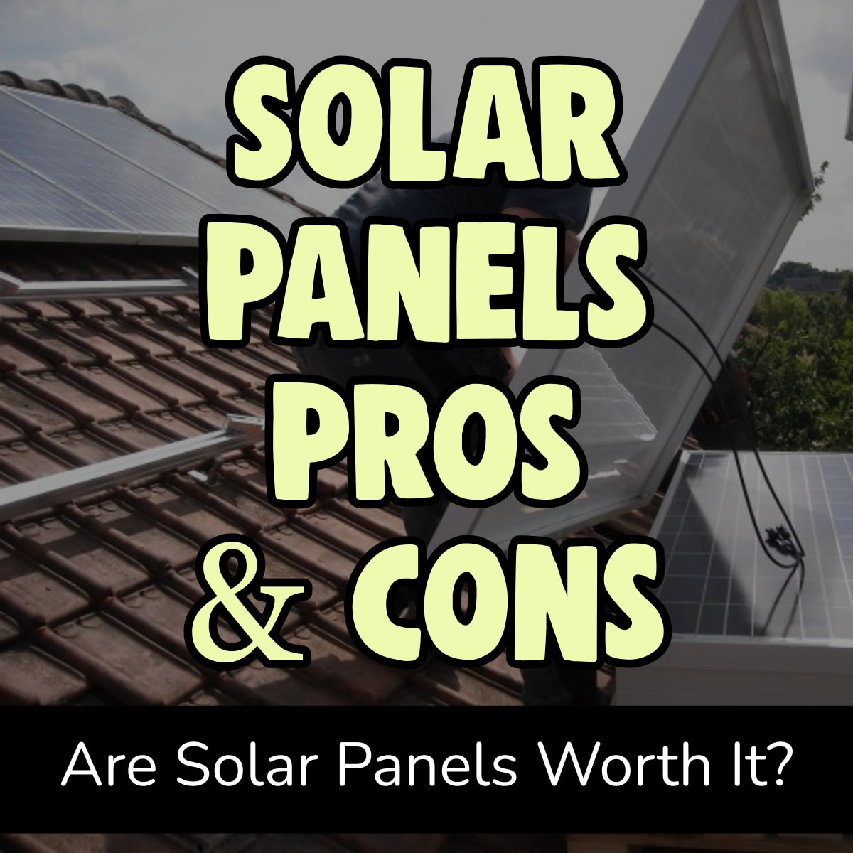 Solar Panels Pros and Cons - Are Solar Panels Worth the Money?